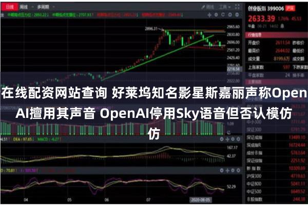 在线配资网站查询 好莱坞知名影星斯嘉丽声称OpenAI擅用其声音 OpenAI停用Sky语音但否认模仿