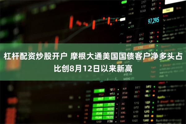 杠杆配资炒股开户 摩根大通美国国债客户净多头占比创8月12日以来新高